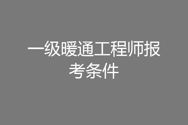 一级暖通工程师报考条件