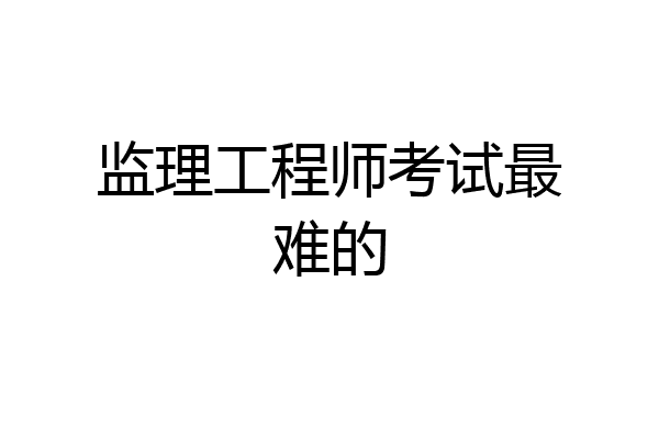监理工程师考试最难的