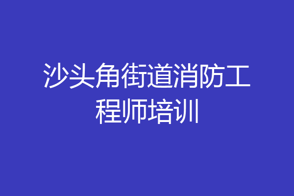 沙头角街道消防工程师培训