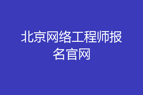 北京网络工程师报名官网