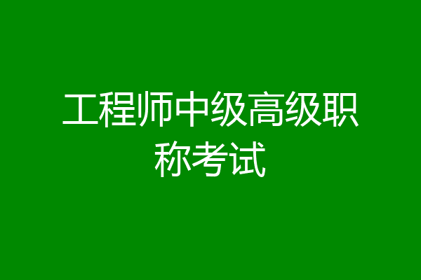 工程师中级高级职称考试