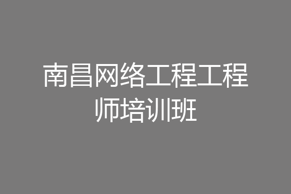 南昌网络工程工程师培训班