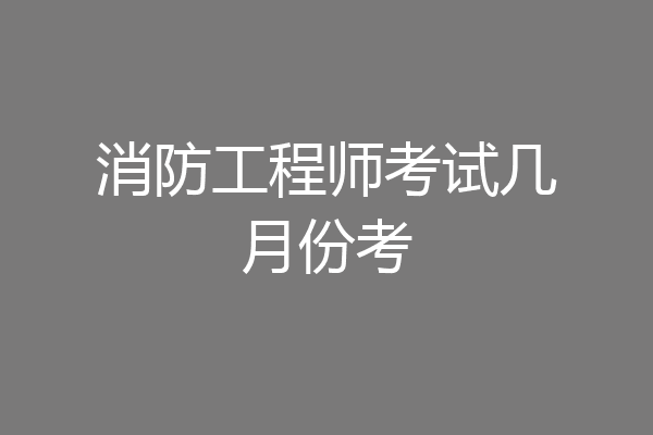消防工程师考试几月份考