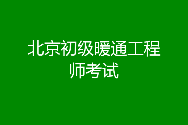 北京初级暖通工程师考试