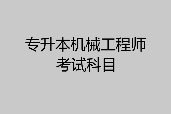 专升本机械工程师考试科目