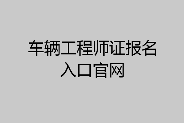 车辆工程师证报名入口官网