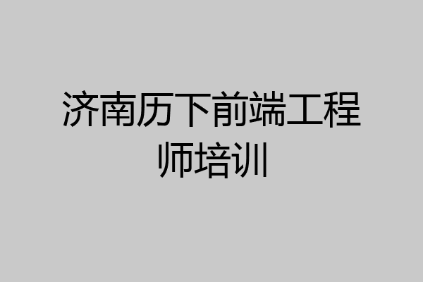 济南历下前端工程师培训
