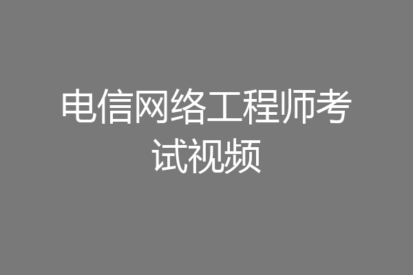 电信网络工程师考试视频