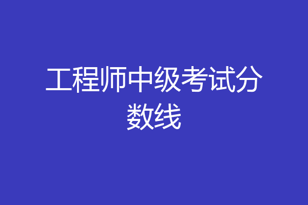 工程师中级考试分数线