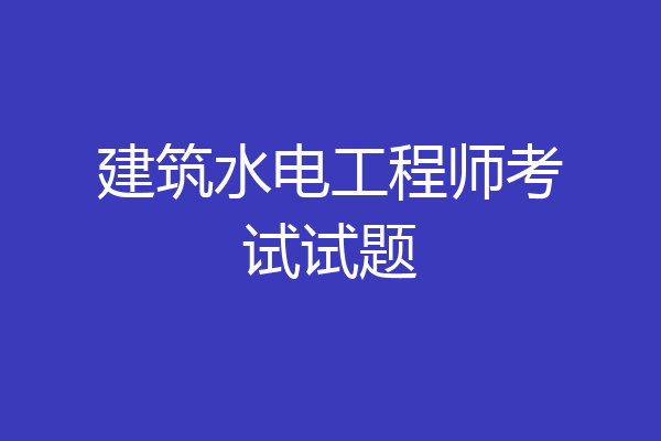 建筑水电工程师考试试题