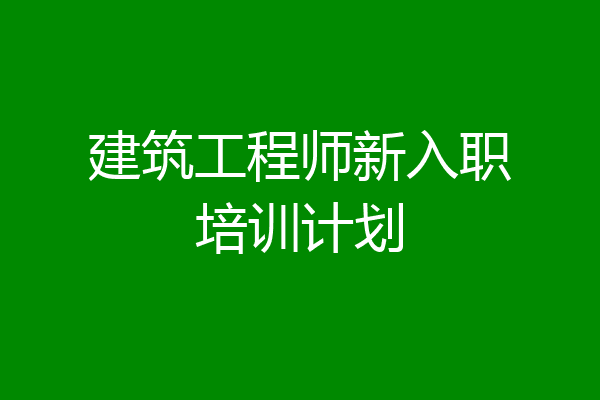 建筑工程师新入职培训计划