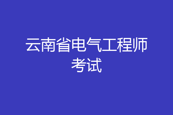 云南省电气工程师考试