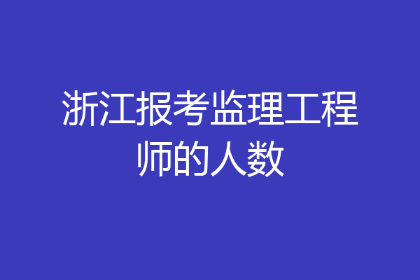 浙江报考监理工程师的人数