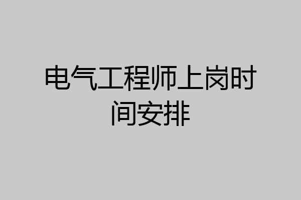 电气工程师上岗时间安排