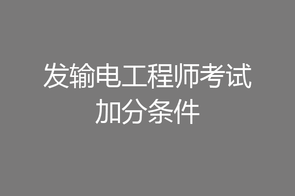 发输电工程师考试加分条件