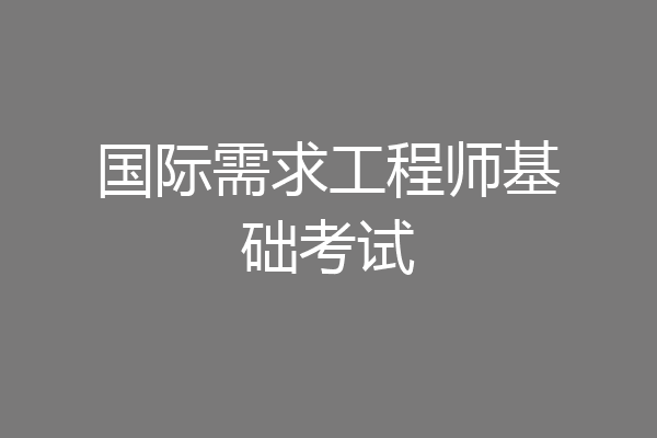 国际需求工程师基础考试
