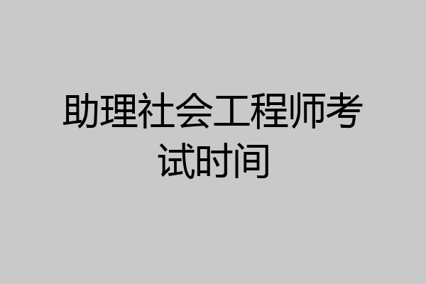助理社会工程师考试时间