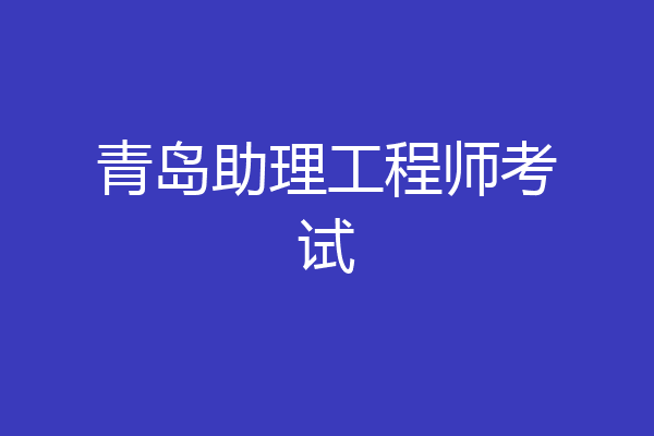 青岛助理工程师考试