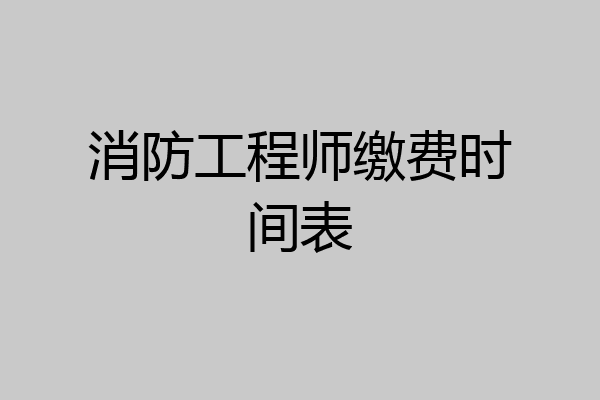 消防工程师缴费时间表