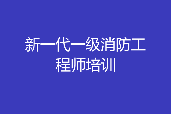新一代一级消防工程师培训