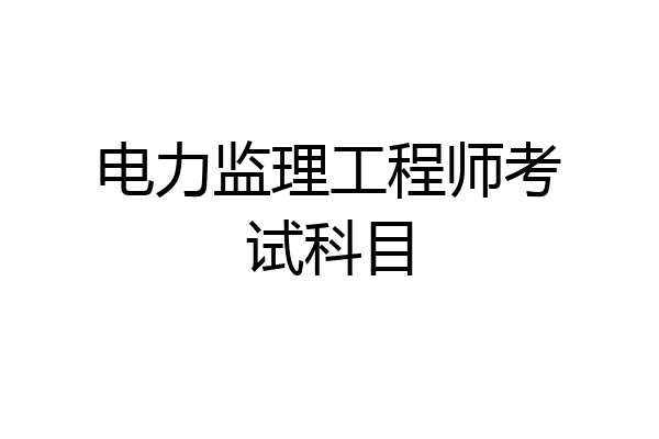 电力监理工程师考试科目
