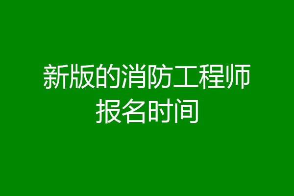新版的消防工程师报名时间