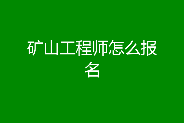 矿山工程师怎么报名