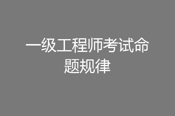 一级工程师考试命题规律