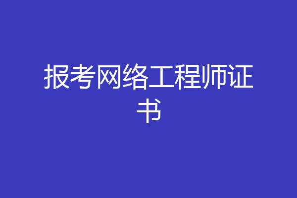 报考网络工程师证书