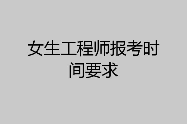 女生工程师报考时间要求