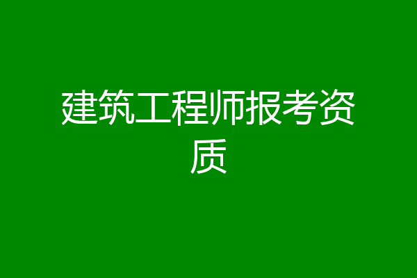 建筑工程师报考资质