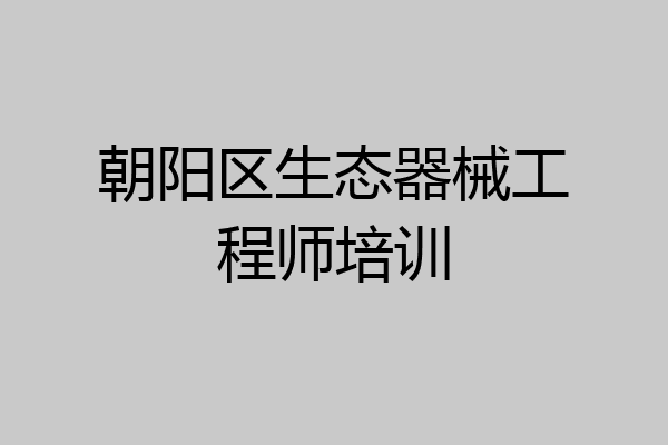 朝阳区生态器械工程师培训