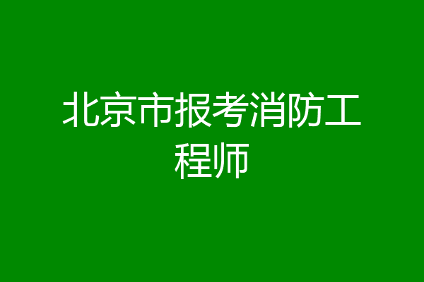 北京市报考消防工程师