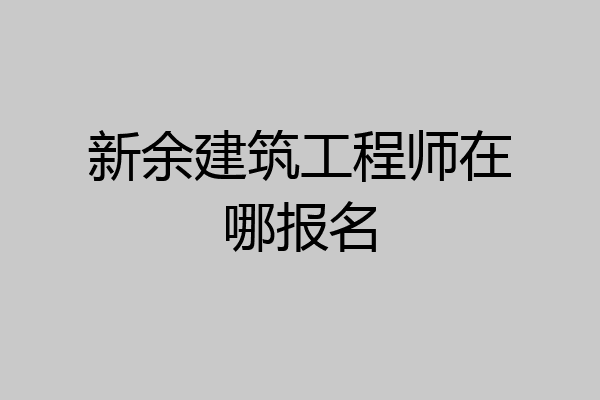新余建筑工程师在哪报名