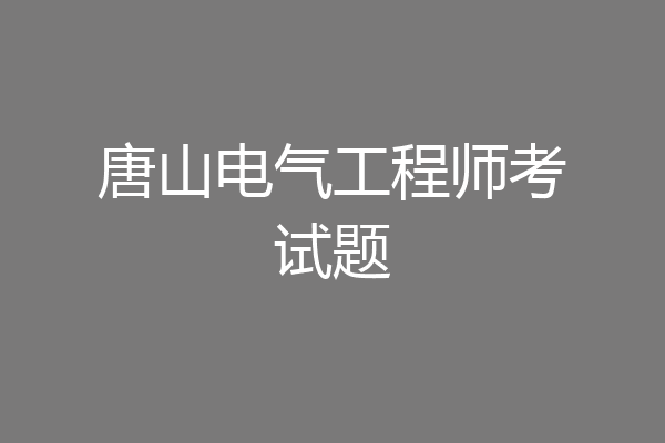 唐山电气工程师考试题