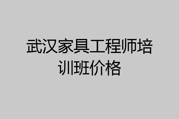 武汉家具工程师培训班价格