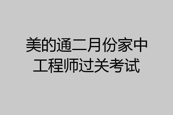 美的通二月份家中工程师过关考试