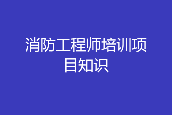 消防工程师培训项目知识