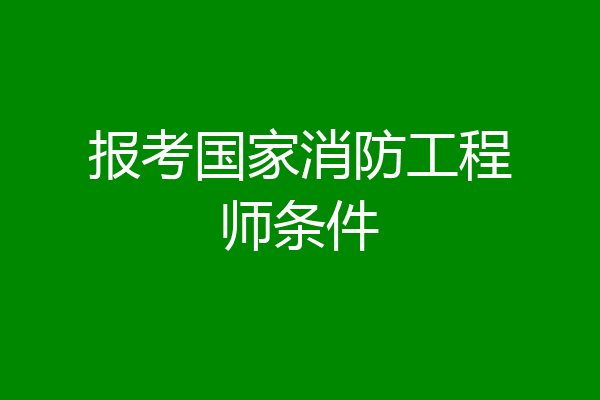 报考国家消防工程师条件