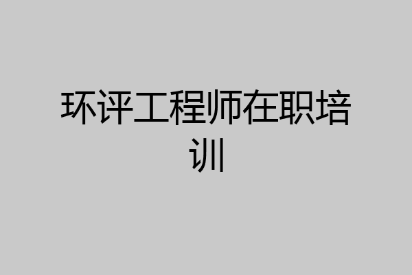 环评工程师在职培训