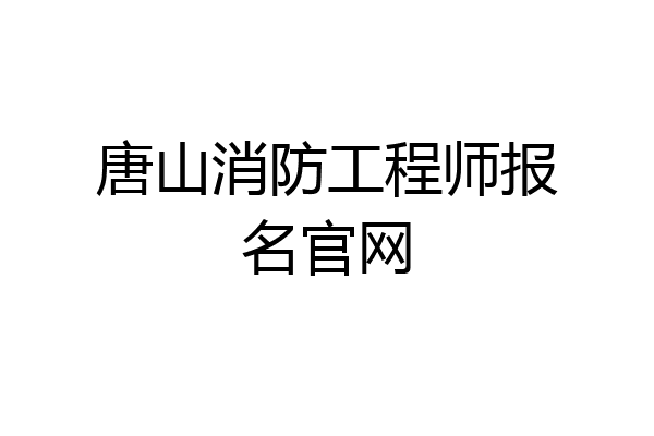 唐山消防工程师报名官网