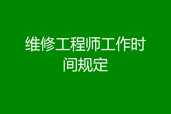 维修工程师工作时间规定