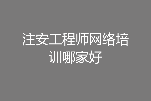 注安工程师网络培训哪家好