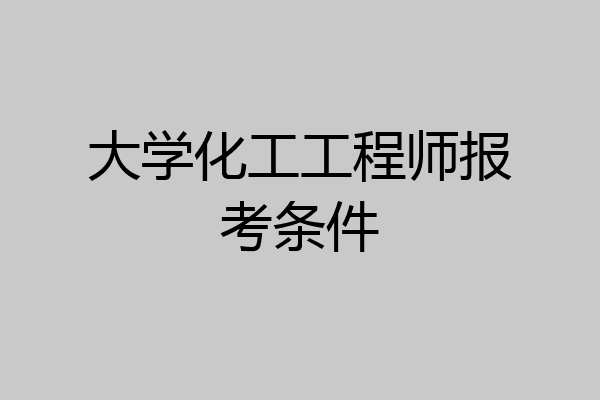 大学化工工程师报考条件
