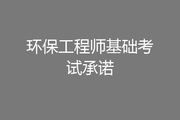 环保工程师基础考试承诺