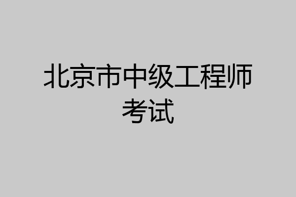 北京市中级工程师考试