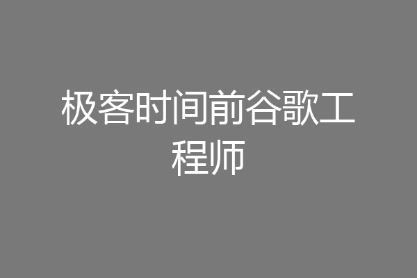 极客时间前谷歌工程师