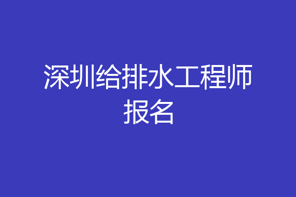 深圳给排水工程师报名