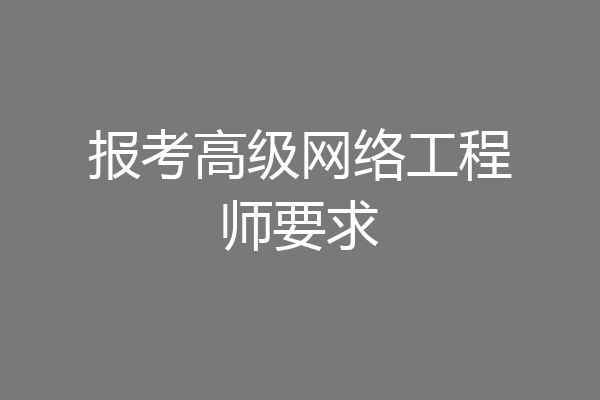 报考高级网络工程师要求