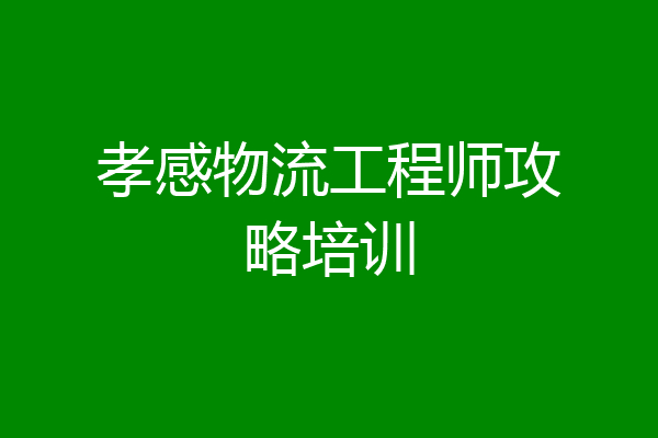 孝感物流工程师攻略培训